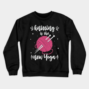 Knitting Is The New Yoga Funny Knitters Crewneck Sweatshirt